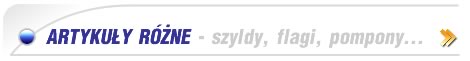 ARTYKU�Y RӯNE - szyldy, flagi, pompony