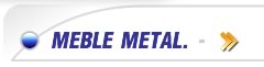 MEBLE METALOWE - zobacz aktualn� ofert�.